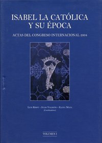 ISABEL LA CATOLICA Y SU EPOCA. ACTAS DEL CONGRESO INTERNACIONAL. VALLADOLID-BARCELONA-GRANADA, 15...