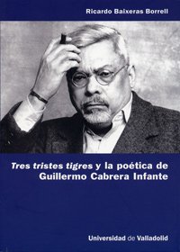 Imagen de archivo de TRES TRISTES TIGRES Y LA POTICA DE GUILLERMO CABRERA INFANTE a la venta por Hilando Libros