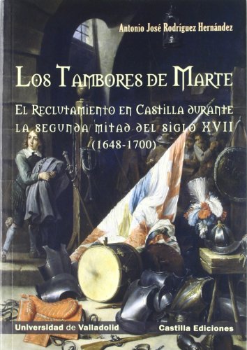 TAMBORES DE MARTE, LOS. EL RECLUTAMIENTO EN CASTILLA DURANTE LA SEGUNDA MITAD DEL SIGLO XVII (164...