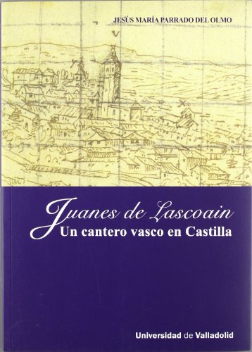 Imagen de archivo de JUANES DE LASCOAIN. UN CANTERO VASCO EN CASTILLA a la venta por Prtico [Portico]