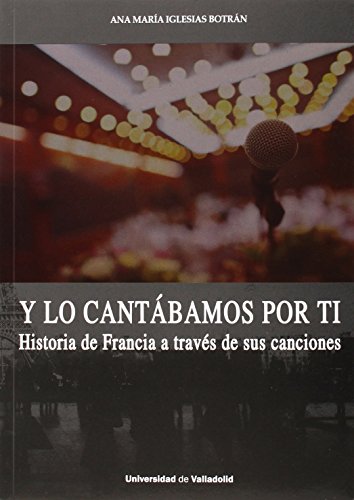 Imagen de archivo de Y LO CANTABAMOS POR TI. HISTORIA DE FRANCIA A TRAVES DE SUS CANCIONES a la venta por MARCIAL PONS LIBRERO