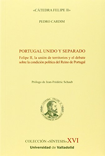 Imagen de archivo de PORTUGAL UNIDO Y SEPARADO. Felipe II, la unin de territorios y el debate sobre la condicin poltica del Reino de Portugal a la venta por Ammareal
