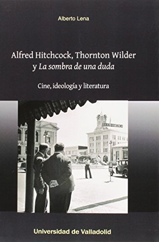 Imagen de archivo de ALFRED HITCHCOCK, THORNTON WILDER Y "LA SOMBRA DE UNA DUDA": CINE, IDEOLOGA Y LITERATURA a la venta por KALAMO LIBROS, S.L.