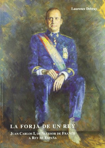 Imagen de archivo de La forja de un Rey, Juan Carlos I, de sucesor de Franco a Rey de Espaa a la venta por AG Library