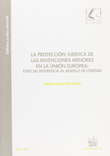 La protección jurídica de las invenciones menores en la Unión Europea : Especial referencia al modelo de utilidad - Inmaculada González
