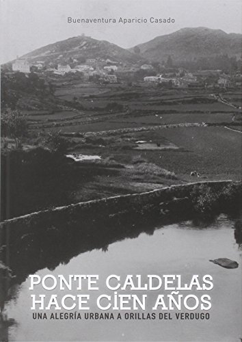 Imagen de archivo de Ponte Caldelas hace cien aos: una alegra urbana a orillas del Verdugo a la venta por AG Library