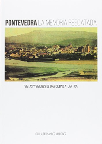 9788484574408: Pontevedra la memoria rescatada: Vistas y visiones de una ciudad atlntica (Spanish Edition)