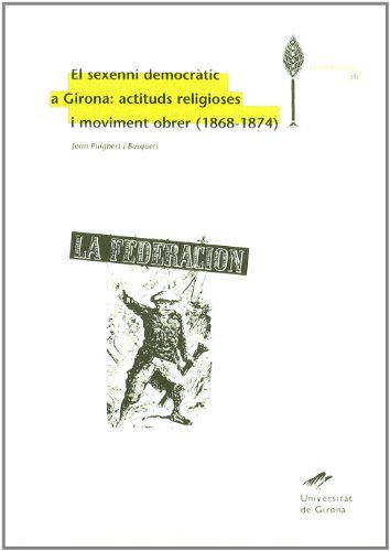 Imagen de archivo de EL SEXENNI DEMOCRTIC DE GIRONA: ACTITUDS RELIGIOSES I MOVIMENT OBRER (1868-1874) a la venta por Zilis Select Books