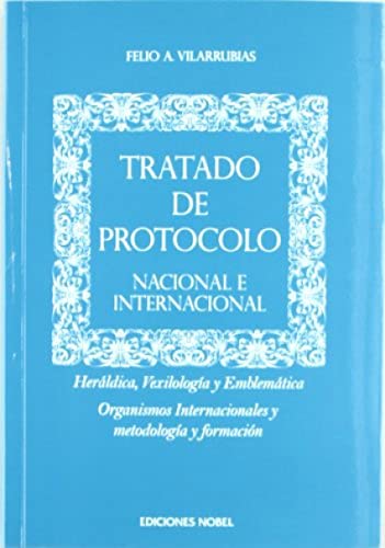 Tratado de protocolo. Nacional e internacional. Heraldica, vexilologia y emblematica.Organismos i...