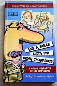 Voy a Pasar Lista Por Orden Cronologico: Y Otros Disparates De Los Profesores (Spanish Edition) (9788484601999) by Villarejo, Miguel; Serrano, Javier