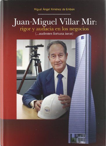 Imagen de archivo de Juan-Miguel Villar Mir: Rigor y Audacia en los Negocios (.Audentes Fortuna Iuvat) a la venta por Librera 7 Colores