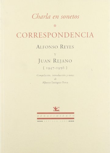 Charla en sonetos: Correspondencia. Alfonso Reyes y Juan Rejano (1947-1956). CompilaciÃ³n, introducciÃ³n y notas de Alberto EnrÃ­quez Perea. (Otros tÃ­tulos) (Spanish Edition) (9788484721062) by Reyes, Alfonso; Rejano, Juan