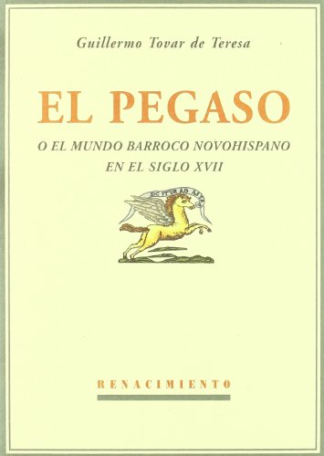 Imagen de archivo de EL PEGASO O EL MUNDO BARROCO NOVOHISPANO EN EL SIGLO XVII CON 3 ESTUDIOS INTRODUCTORIOS DE DAVID BRADING, JOS PASCUAL BUX Y JACQUES LAFA a la venta por Zilis Select Books