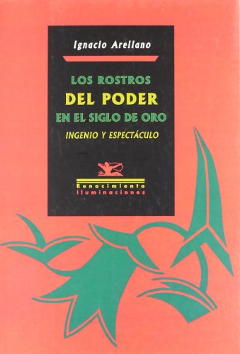 Los rostros del poder en el Siglo de Oro: Ingenio y espectÃ¡culo (Iluminaciones) (Spanish Edition) (9788484726449) by Arellano Ayuso, Ignacio