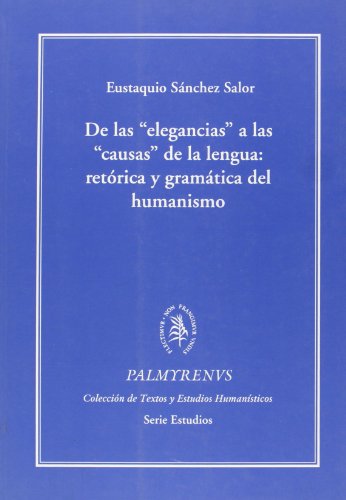 Stock image for DE LAS 'ELEGANCIAS' A LAS 'CAUSAS' DE LA LENGUA: RETRICA Y GRAMTICA DEL HUMANISMO (RSTICA) for sale by KALAMO LIBROS, S.L.