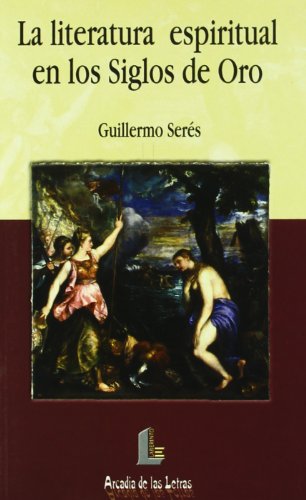 La literatura espiritual en los siglos de oro/ The spiritual literature in the golden age (Spanish Edition) (9788484830870) by Seres, Guillermo