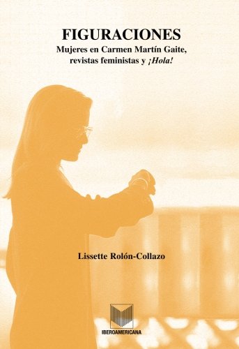 Stock image for FIGURACIONES MUJERES EN CARMEN MARTN GAITE, REVISTAS FEMENINAS Y HOLA! for sale by Zilis Select Books