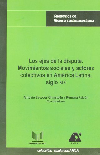 9788484890638: Los ejes de la disputa: movimientos sociales y actores colectivos en Amrica Latina, siglo XIX (Cuadernos de historia latinoamericana)