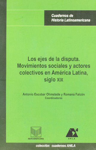 Imagen de archivo de Los Ejes de la Disputa: Movimientos Sociales y Actores Colectivos en Amrica Latina, Siglo Xix a la venta por Hamelyn