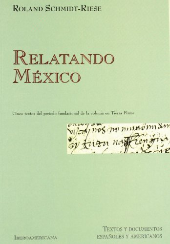 Beispielbild fr Relatando Mxico : textos de 1524 a 1537 a caballo entre los discursos jurdico, militar e historiogrfico (Textos y documentos espaoles y americanos, Band 3) zum Verkauf von medimops