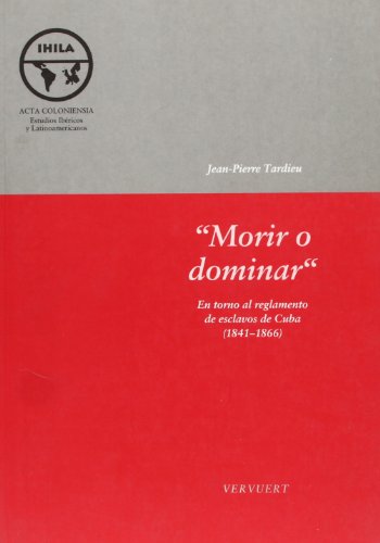 Beispielbild fr Morir o dominar/Dying or Dominate: En torno al reglamento de esclavos de Cuba 1841-1866/Around the Regulation of Slaves in Cuba 1841-1866 zum Verkauf von Reuseabook