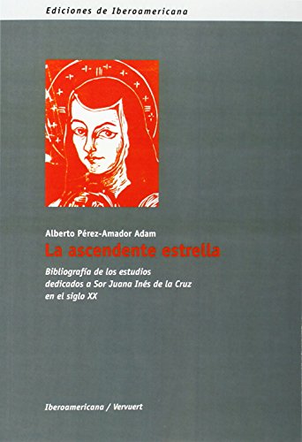 9788484890966: La ascendente estrella : : bibliografa de los estudios dedicados a Sor Juana Ins de la Cruz en el siglo XX