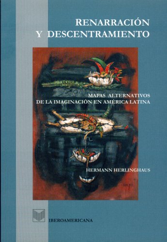 Beispielbild fr Renarracin y Descentramiento. Mapas Alternativos de la Imaginacin en Amrica Latina. zum Verkauf von Hamelyn