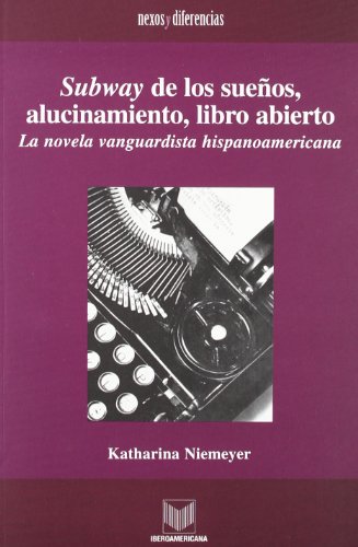 Subway De Los Suenos, Alucinamiento, Libro Abierto. La Novela Vanguardista Hispanoamericana.