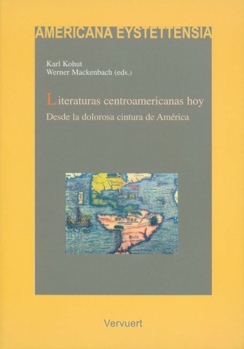 Literaturas centroamericanas hoy: desde la dolorosa cintura de AmÃ©rica (Americana Eystettensia. Serie A, Actas) (Spanish Edition) (9788484891994) by Kohut, Karl; Mackenbach, Werner