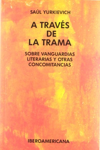 A través de la trama. Sobre vanguardias y otras concomitancias. (La crítica practicante. Ensayos latinoamericanos) - Saúl Yurkievich