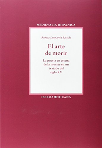 El arte de morir: la puesta en escena de la muerte en un tratado del siglo XV (Spanish Edition) (9788484892564) by SanmartÃ­n Bastida, Rebeca