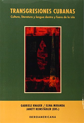 Transgresiones cubanas: cultura, literatura y lengua dentro y fuera de la isla (Spanish Edition) (9788484892588) by Knauer, Gabriela; Miranda, Elina; ReinstÃ¤dler, Janett