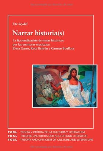 9788484892939: Narrar historia(s): la ficcionalizacin de temas histricos por las escritoras mexicanas Elena Garro, Rosa Beltrn y Carmen Boullosa (un acercamiento ... of Culture and Literature) (Catalan Edition)