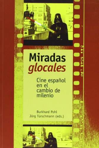 Miradas glocales: cine espaÃ±ol en el cambio de milenio (Spanish Edition) (9788484893028) by Pohl, Burkhard; TÃ¼rschmann, JÃ¶rg