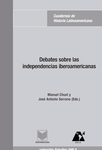 9788484893172: Debates sobre las independencias iberoamericanas. (Estudios AHILA de historia latinoamericana)