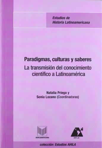 PARADIGMAS, CULTURAS Y SABERES. LA TRANSMISION DEL CONOCIMIENTO CIENTIFICO A LATINOAMERICA