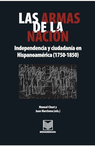 Beispielbild fr Las armas de la naci n: independencia y ciudadana en Hispanoam rica (1750-1850) (Spanish Edition) zum Verkauf von Books From California