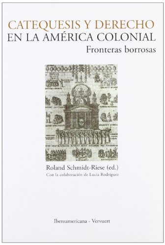 Catequesis y derecho en la America Colonial. Fronteras borrosas (Spanish Edition) - Roland Schmidt Riese