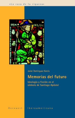 Memorias de futuro: ideologia y ficcion en el simbolo de Santiago Apostol (La casa de la riqueza) (Spanish Edition) - DomÃnguez Garcia, Javier