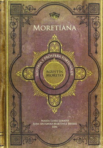 Moretiana: adversa y prÃ³spera fortuna de AgustÃ­n Moreto (Spanish Edition) (9788484894001) by Lobato, MarÃ­a-Luisa; MartÃ­nez Berbel, Juan Antonio