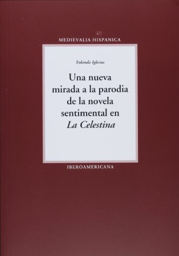 Una nueva mirada a la parodia de la novela sentimental en 'La Celestina'. - Iglesias, Yolanda.