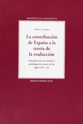 La contribución de España a la teoría de la traducción. Introducción, estudio y antología de textos de los siglos XIV y XV - Nelson Cartagena Rondanelli