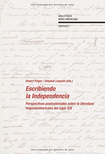 Escribiendo la Independencia: perspectivas postcoloniales sobre literatura hispanoamericana del siglo XIX. - Folger, Robert; Stephan Leopold (eds.)