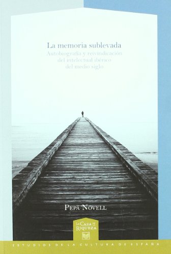 La memoria sublevada : autobiografía y reivindicación del intelectual ibérico del medio siglo - Novell Noré Pepa