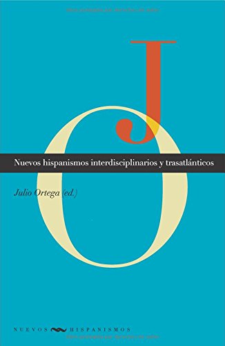 Nuevos hispanismos interdisciplinarios y trasatlánticos. Ensayos. - Ortega, Julio (ed.)