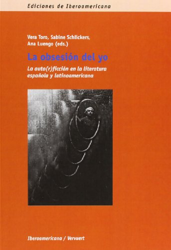 Imagen de archivo de LA OBSESIN DEL YO :BLA AUTO(R)FICCIN EN LA LITERATURA ESPAOLA Y LATINOAMERICana /cVera Toro, Sabine Schlickers, Ana Luengo (eds.) a la venta por Hiperbook Espaa