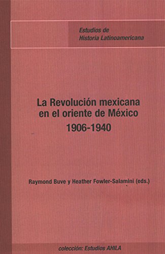 Imagen de archivo de La Revolucin Mexicana en el oriente de Mxico (1906-1940). (Estudios AHILA de historia latinoamericana, Band 7) a la venta por medimops