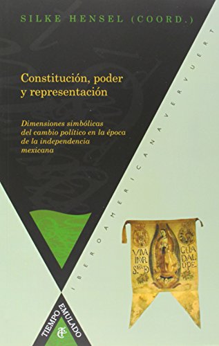 Beispielbild fr Constituci n, poder y representaci n: dimensiones simb licas del cambio poltico en la  poca de la independencia mexicana (Tiempo emulado. Historia de Am rica y España) (Spanish Edition) zum Verkauf von Books From California