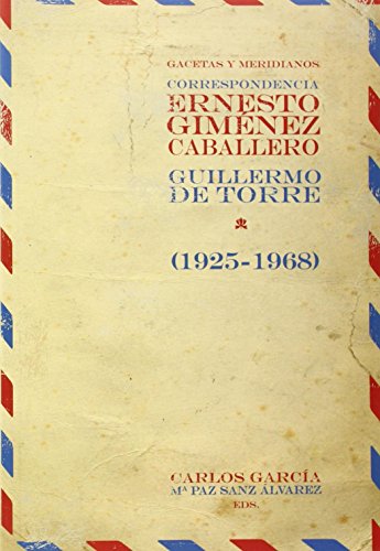 Gacetas y meridianos. Correspondencia Ernesto Giménez Caballero y Guillermo de la Torre 1925-1968