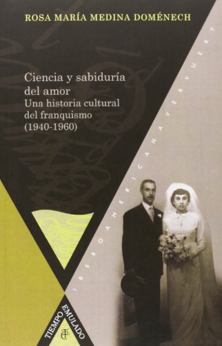 CIENCIA Y SABIDURIA DEL AMOR : UNA HISTORIA CULTURAL DEL FRANQUISMO 1940- 1960.